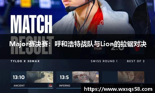 Major赛决赛：呼和浩特战队与Lion的拉锯对决